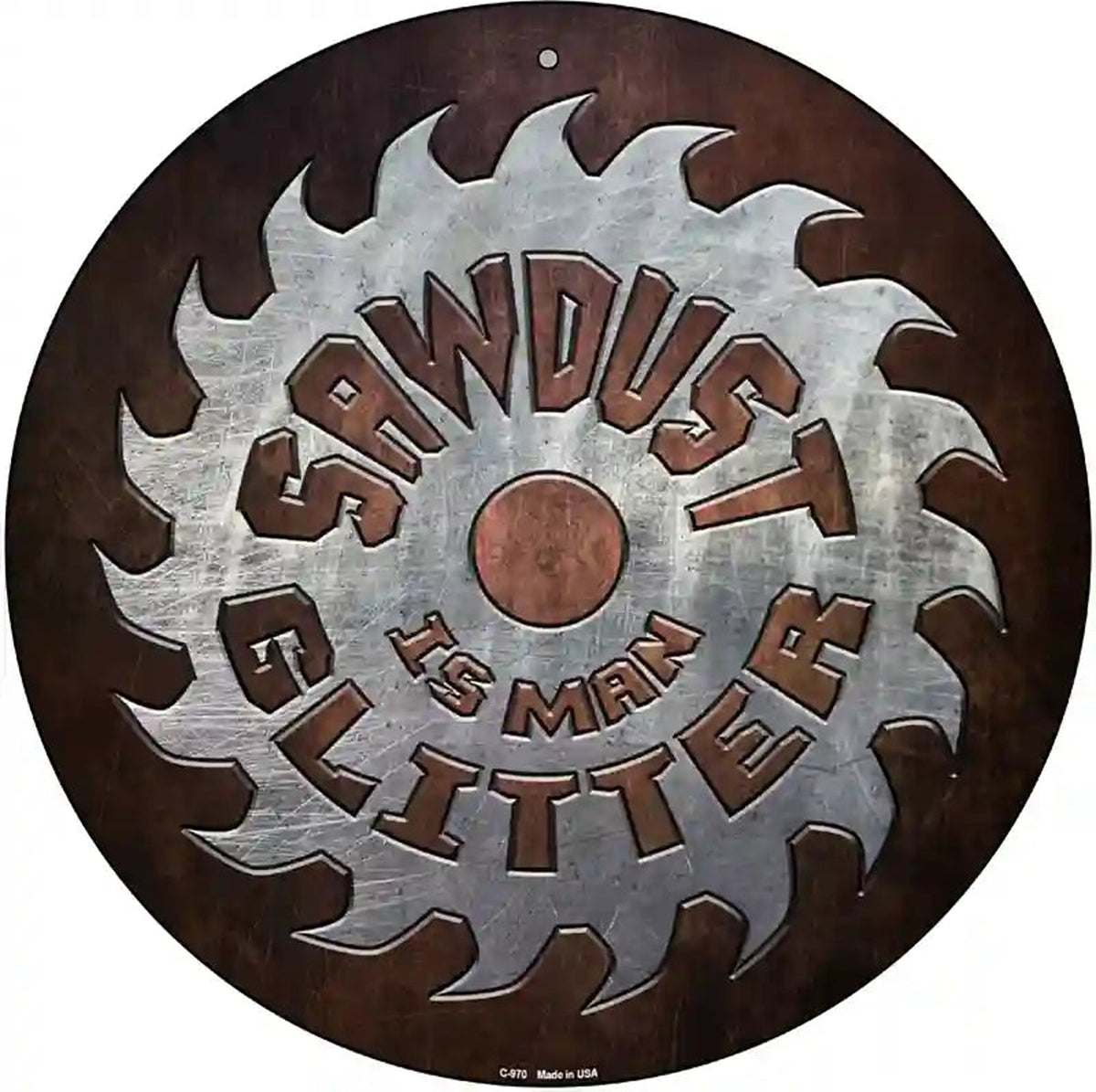 Sawdust Is Man Glitter Novelty Metal Circular Sign