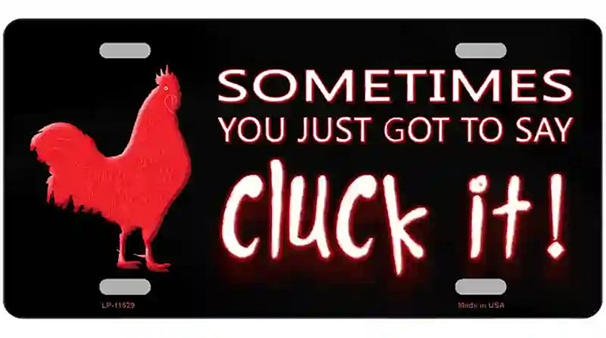 Sometimes You Just Got To Say Cluck It Novelty License Plate