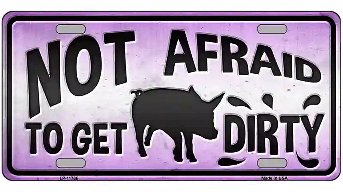 Not Afraid to Get Dirty Novelty License Plate
