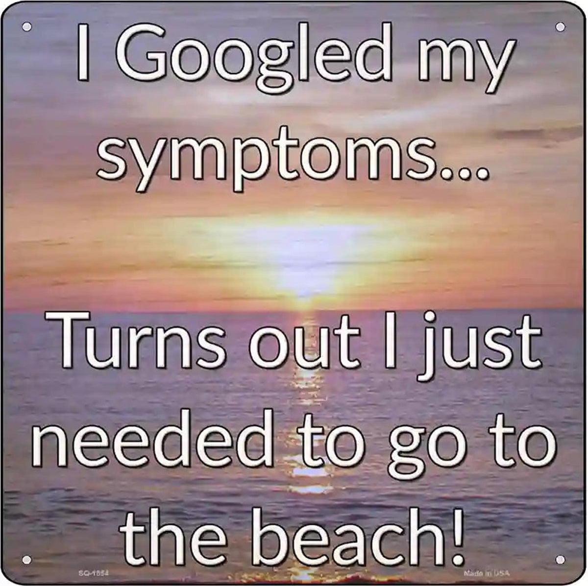 Googled My Symptoms Go To The Beach Novelty Metal Square Sign
