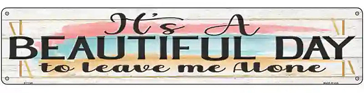 Beautiful Day Leave Me Alone Novelty Metal Street Sign