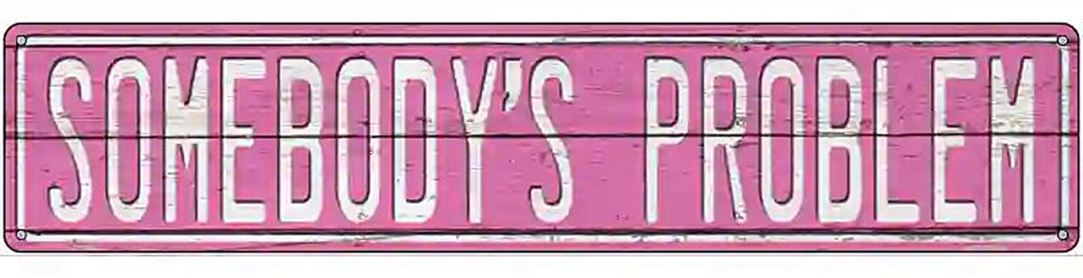 Somebodys Problem Novelty Metal Street Sign