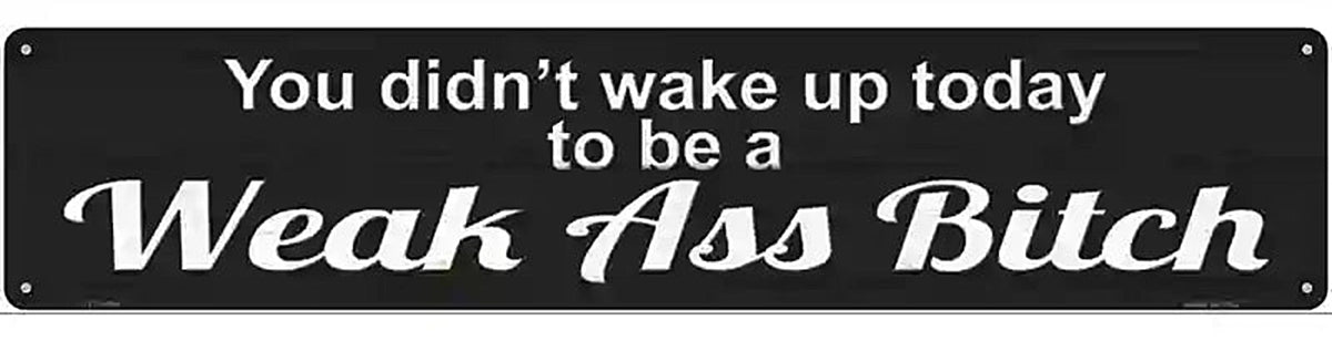 Didnt Wake Up To Be Weak Novelty Metal Street Sign