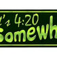Its 4:20 Somewhere Metal Arrow Sign