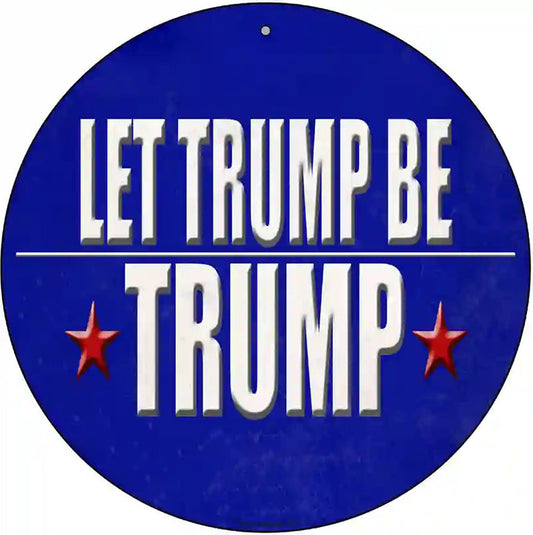 Let Trump Be Trump Novelty Metal Circle Sign