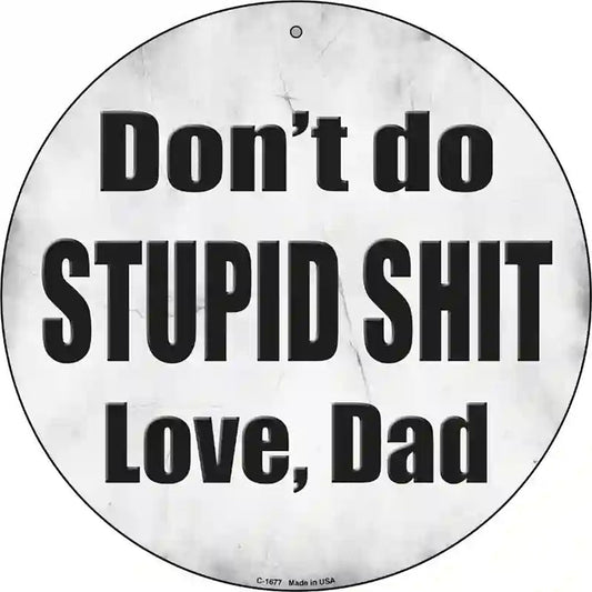 Dont Do Stupid Shit Love Dad Novelty Metal Circular Sign