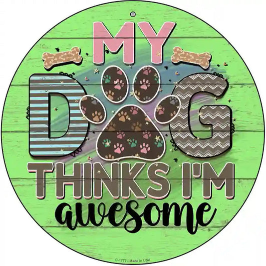My Dog Thinks Im Awesome Novelty Metal Circle Sign