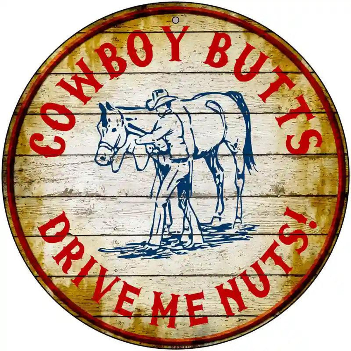 Cowboy Butts Drive Me Nuts Novelty Metal Circular Sign