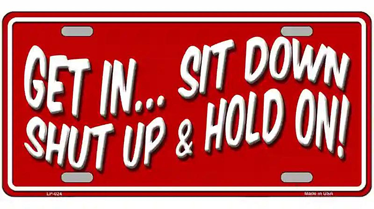 Sit Down Shut Up And Hold On Novelty Metal License Plate