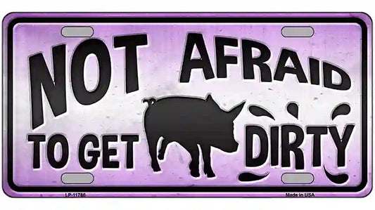 Not Afraid to Get Dirty Novelty License Plate