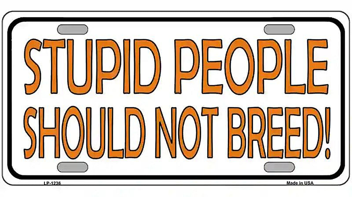Stupid People Should Not Breed Novelty Metal License Plate