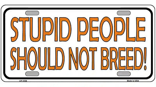 Stupid People Should Not Breed Novelty Metal License Plate