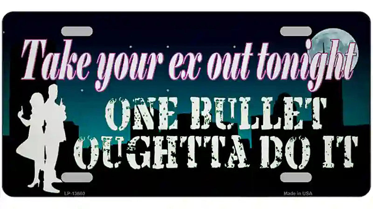 Take Your Ex Out One Bulllet Novelty Metal License Plate Tag