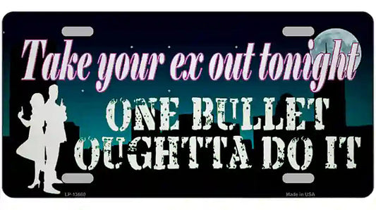 Take Your Ex Out One Bulllet Novelty Metal License Plate Tag