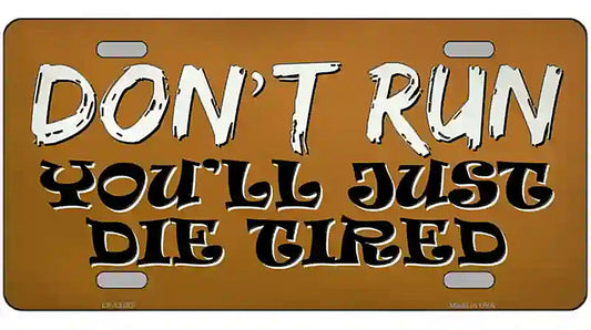 Dont Run Die Tired Novelty Metal License Plate Tag