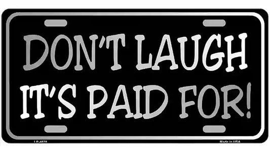 Dont Laugh Its Paid For Metal Novelty License Plate