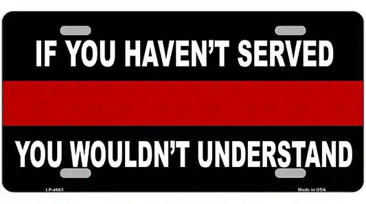 If you Havent Served Fire Metal Novelty License Plate