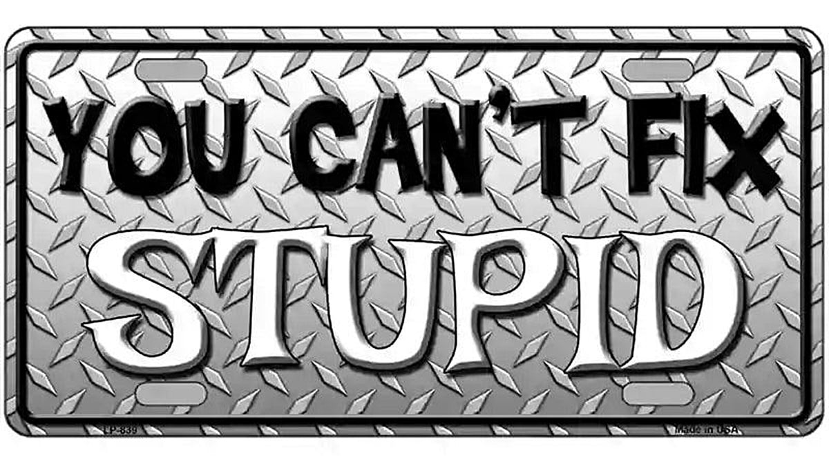 You Cant Fix Stupid Metal Novelty License Plate