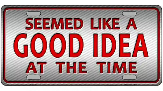 Seemed Like A Good Idea Novelty Metal License Plate
