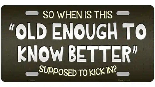 Old Enough Know Better Novelty Metal License Plate