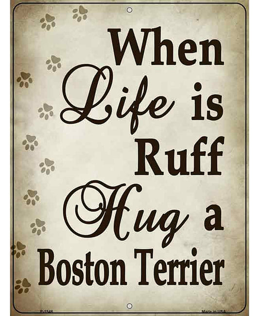 When Life Is Ruff Hug A Boston Terrier Metal Novelty Parking Sign