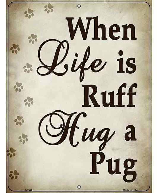 When Life Is Ruff Hug A Pug Metal Novelty Parking Sign