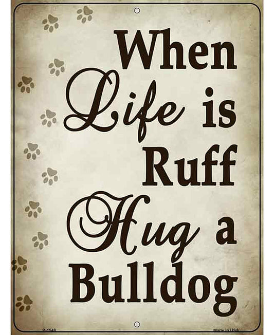 When Life Is Ruff Hug A Bulldog Metal Novelty Parking Sign