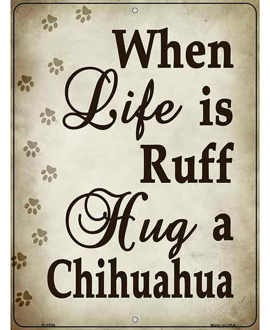 When Life Is Ruff Hug A Chihuahua Metal Novelty Parking Sign