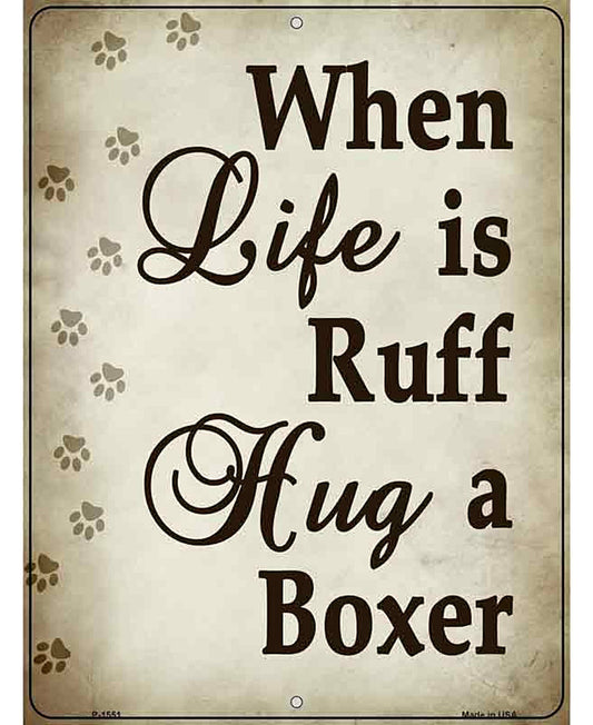 When Life Is Ruff Hug A Boxer Metal Novelty Parking Sign