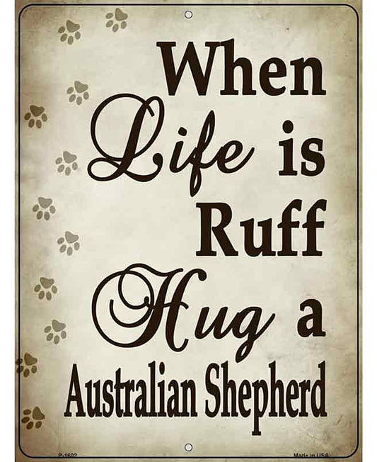 When Life Is Ruff Hug A Australian Shepherd Parking Sign Metal Novelty