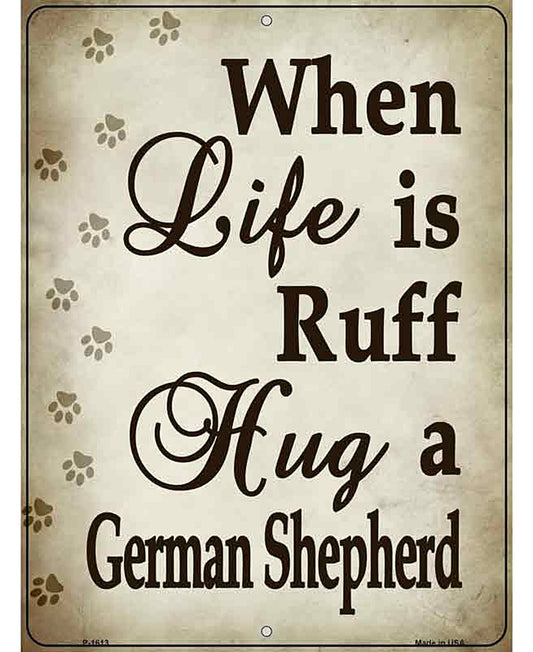 When Life Is Ruff Hug A German Shepherd Parking Sign Metal Novelty