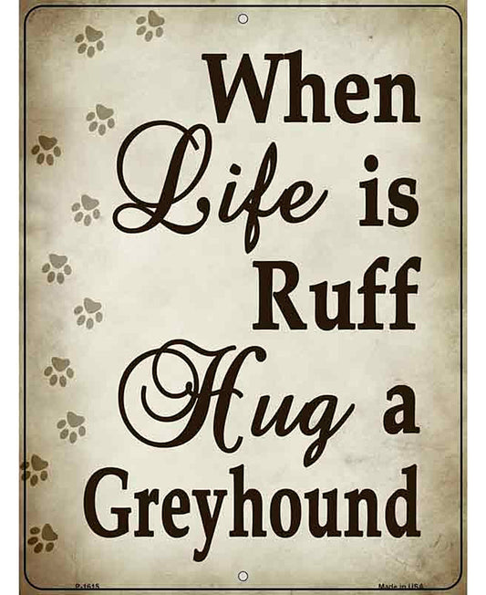 When Life Is Ruff Hug A Greyhound Parking Sign Metal Novelty