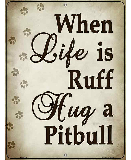 When Life Is Ruff Hug A Pitbull Parking Sign Metal Novelty