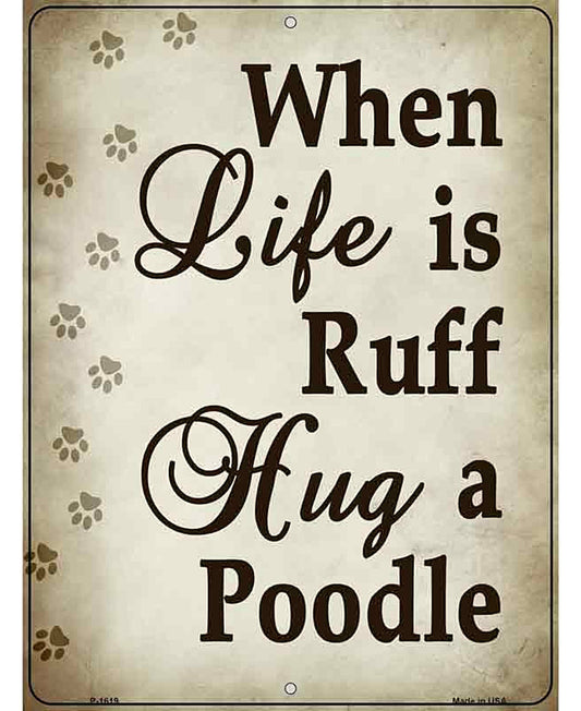 When Life Is Ruff Hug A Poodle Parking Sign Metal Novelty