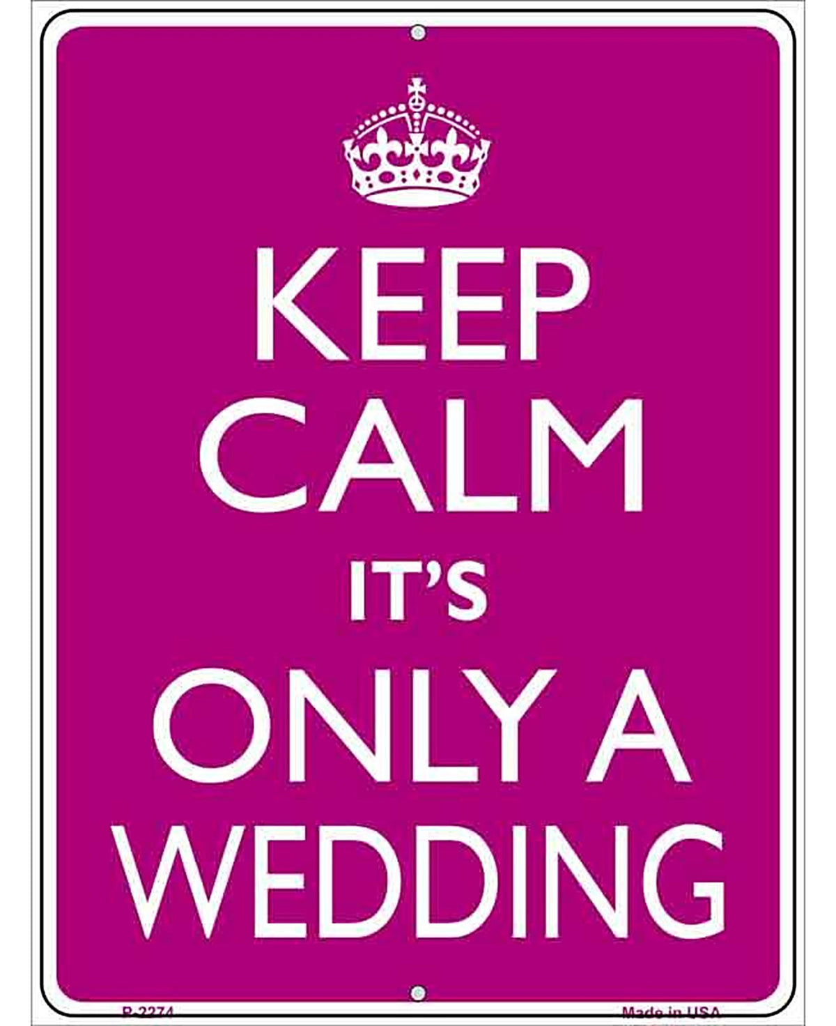 Keep Calm Its Only A Wedding Metal Novelty Parking Sign