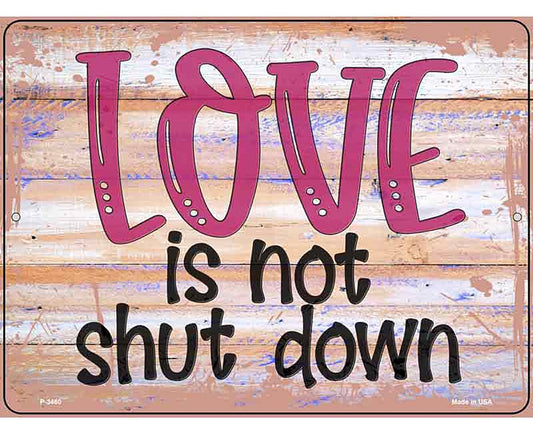 Love Is Not Shut Down Novelty Metal Parking Sign
