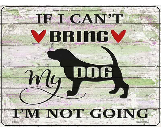 Cant Bring Dog Not Going Novelty Metal Parking Sign