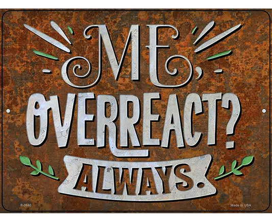 Me Overreact Always Novelty Metal Parking Sign