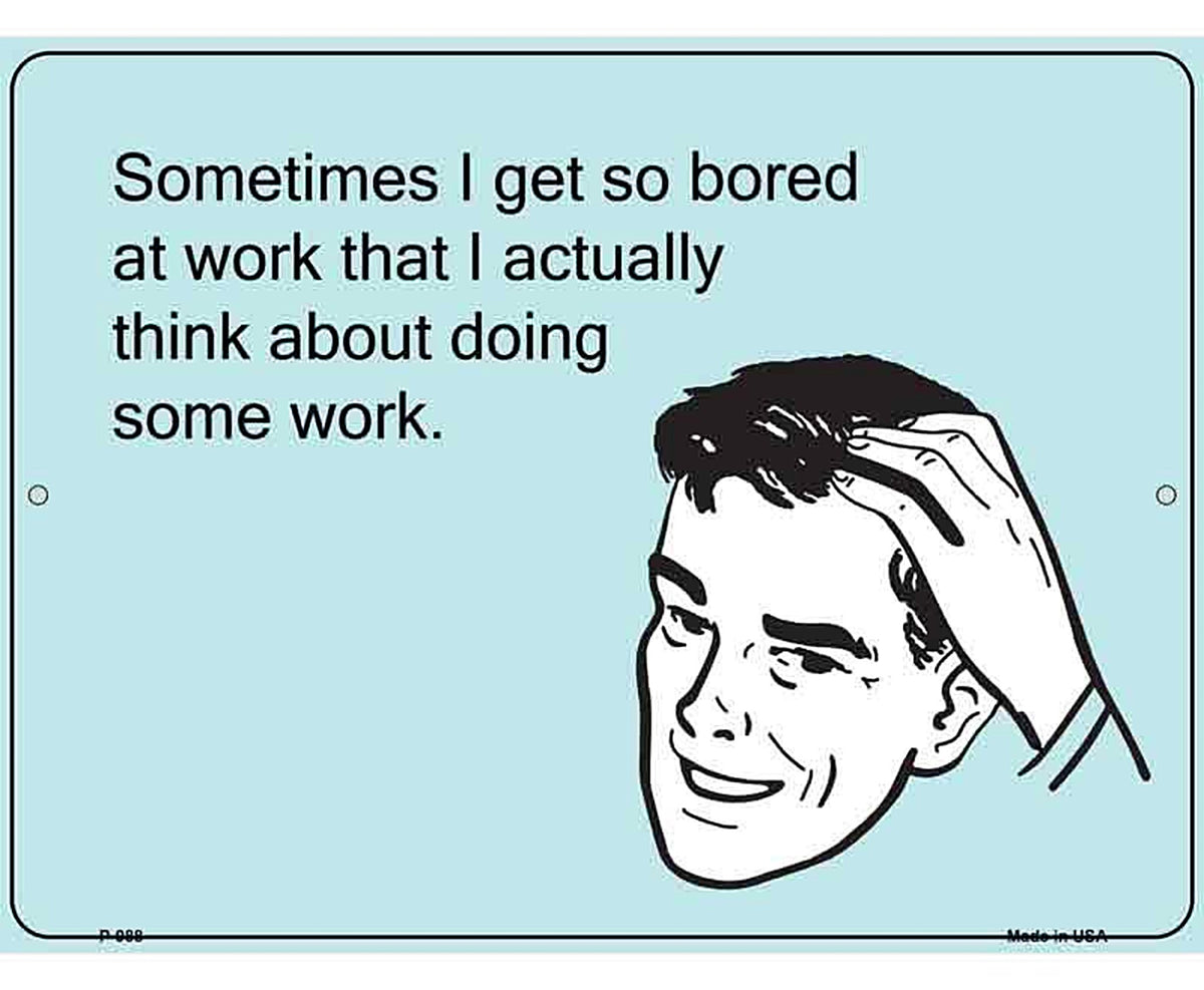 I Get So Bored At Work E-Cards Metal Novelty Parking Sign
