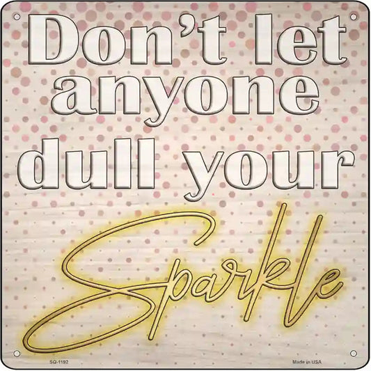 Dull Your Sparkle Novelty Metal Square Sign