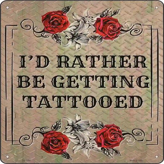 Rather Get Tattooed Novelty Metal Square Sign