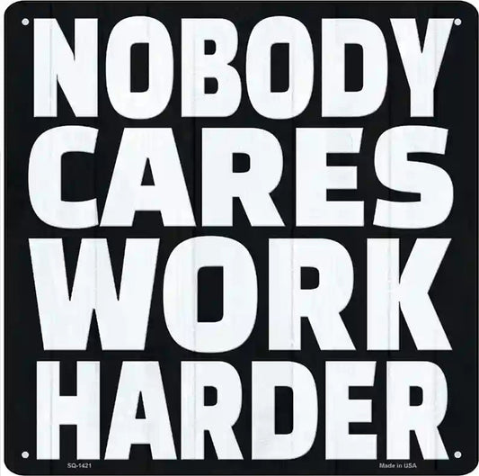 Nobody Cares Work Harder Novelty Metal Square Sign