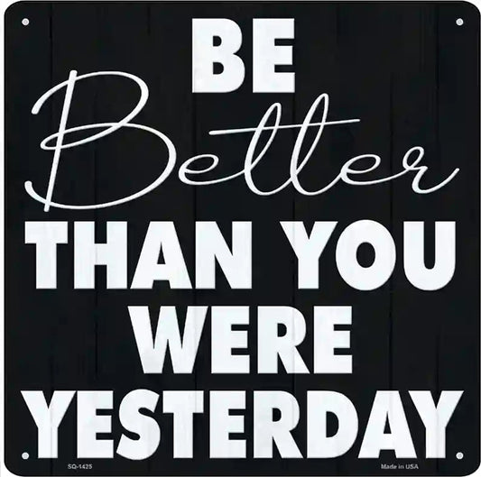 Be Better Than Yesterday Novelty Metal Square Sign