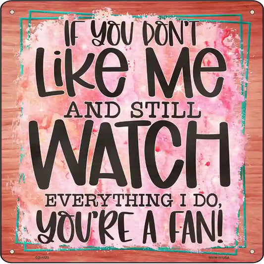 Dont Like Me Youre A Fan Novelty Metal Square Sign