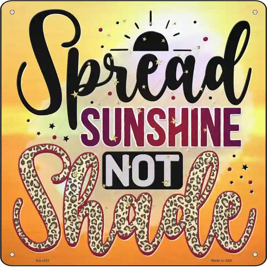 Spread Sunshine Not Shade Novelty Metal Square Sign