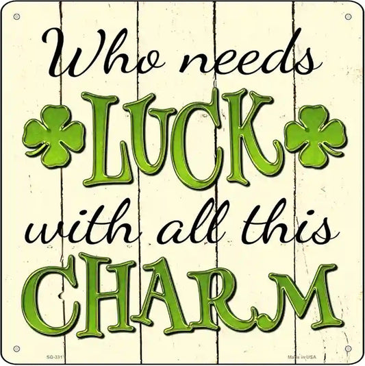 Who Needs Luck Novelty Square Sign