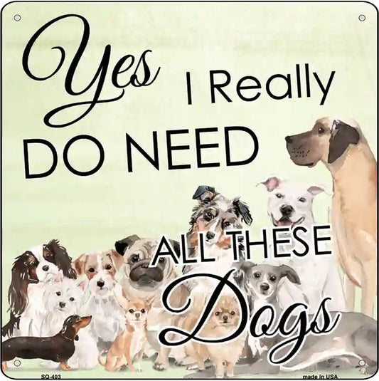 I Do Need All These Dogs Novelty Metal Square Sign