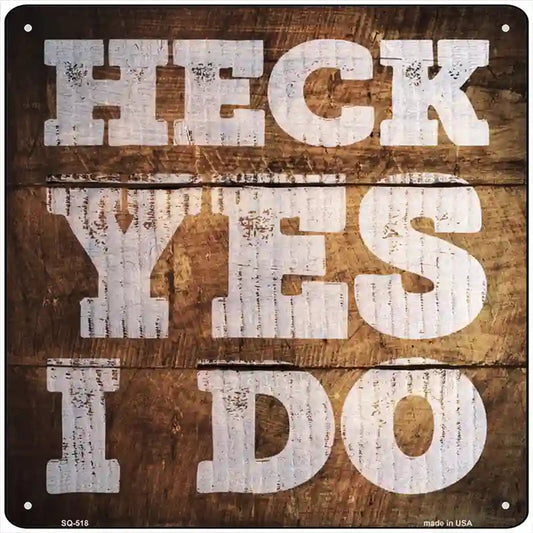Heck Yes I Do Painted Stencil Novelty Square Sign