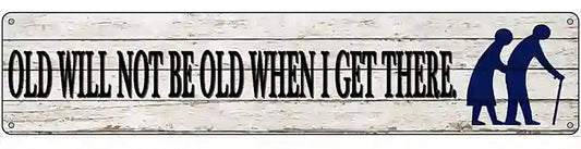 Ill Be Old When I Get There Novelty Metal Street Sign
