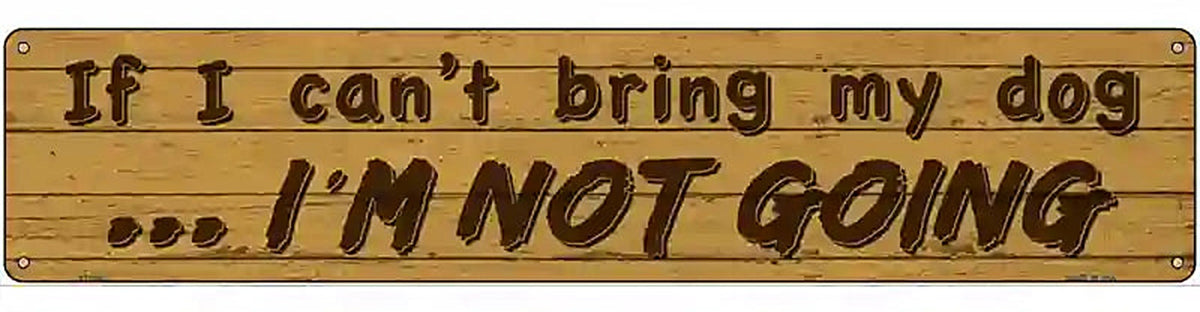 Cant Bring My Dog Im Not Going Novelty Metal Street Sign